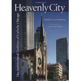 Heavenly City: The Architectural Tradition of Catholic Chicago